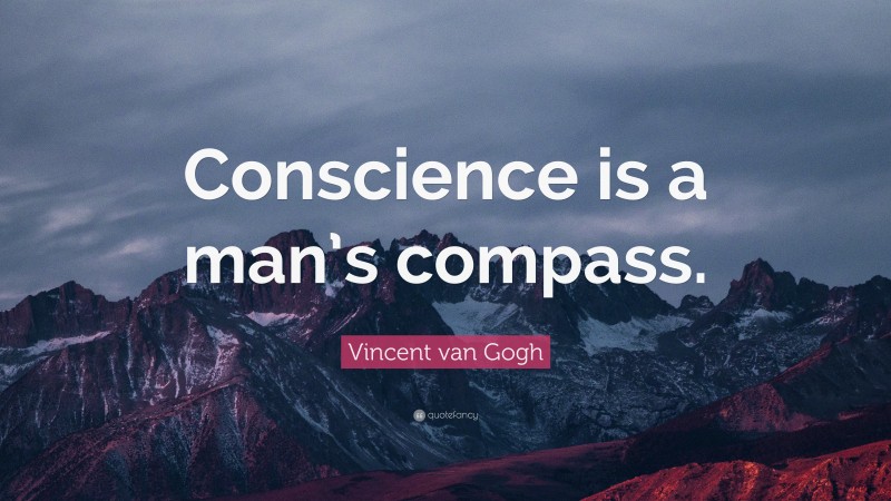 Vincent van Gogh Quote: “Conscience is a man’s compass.”