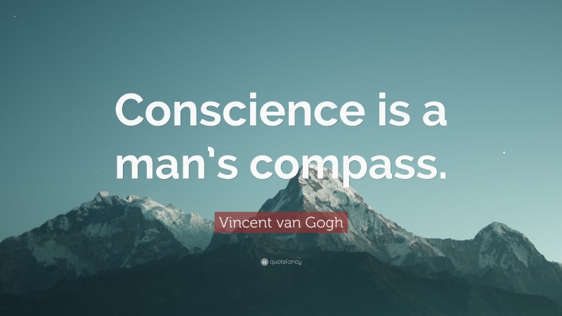 Vincent van Gogh Quote: “Conscience is a man’s compass.”