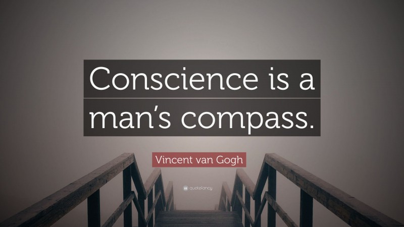 Vincent van Gogh Quote: “Conscience is a man’s compass.”