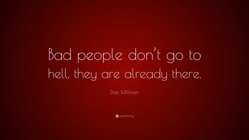 Dan Millman Quote: “Bad people don’t go to hell, they are already there.”
