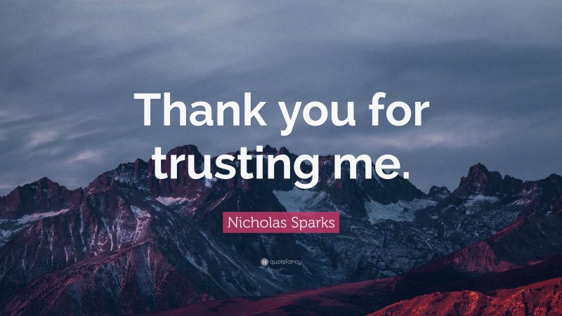 Nicholas Sparks Quote: “Thank you for trusting me.”