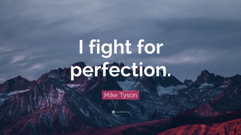 Mike Tyson Quote: “I fight for perfection.”