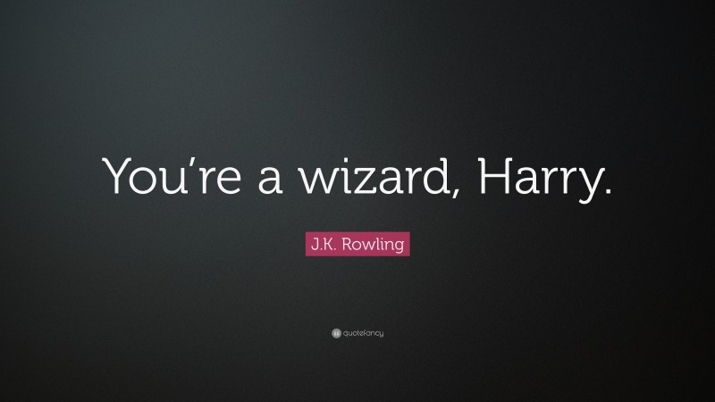 J.K. Rowling Quote: “You’re a wizard, Harry.”
