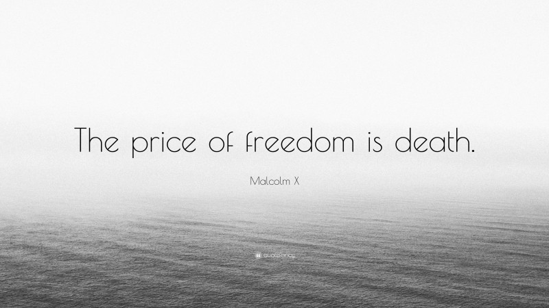 Malcolm X Quote: “The price of freedom is death.”