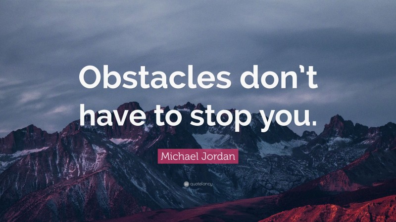 Michael Jordan Quote: “Obstacles don’t have to stop you.”