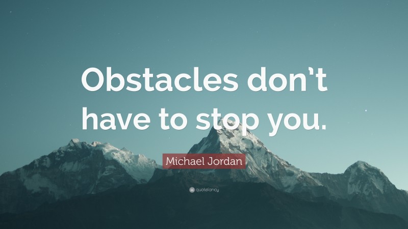 Michael Jordan Quote: “Obstacles don’t have to stop you.”