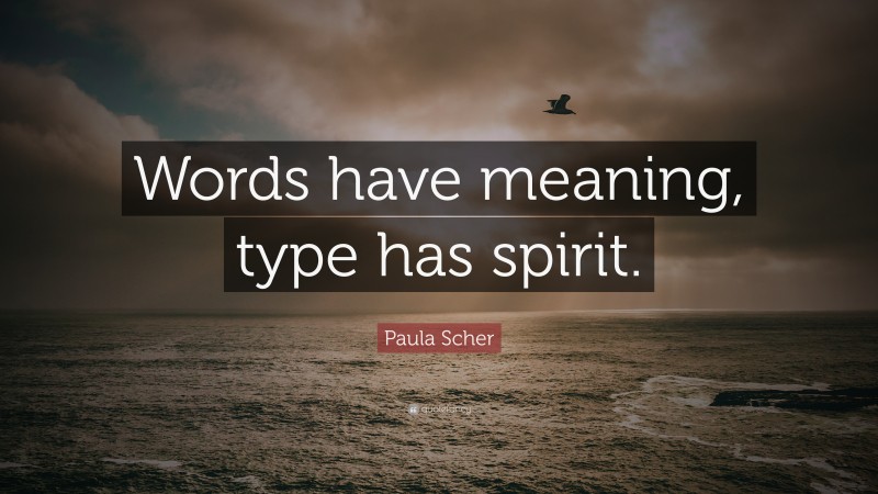 Paula Scher Quote: “Words have meaning, type has spirit.”
