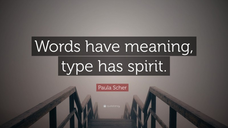 Paula Scher Quote: “Words have meaning, type has spirit.”