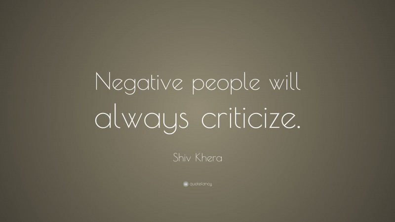 Shiv Khera Quote: “Negative people will always criticize.”