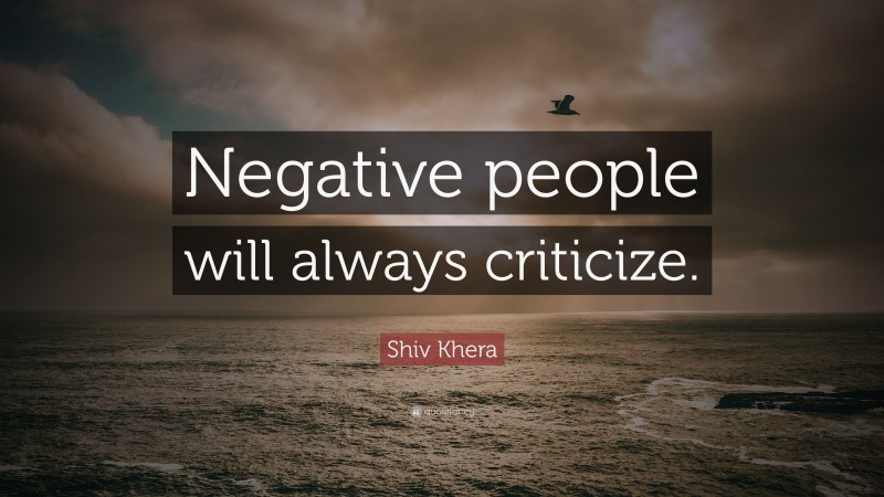 Shiv Khera Quote: “Negative people will always criticize.”