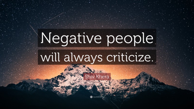 Shiv Khera Quote: “Negative people will always criticize.”