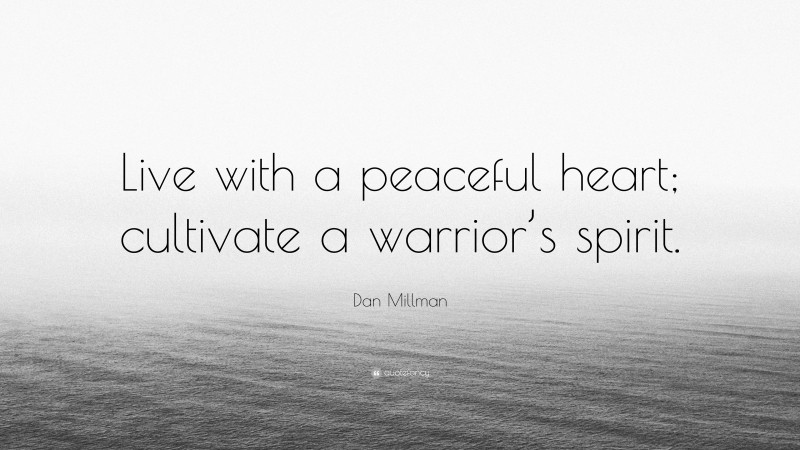 Dan Millman Quote: “Live with a peaceful heart; cultivate a warrior’s spirit.”