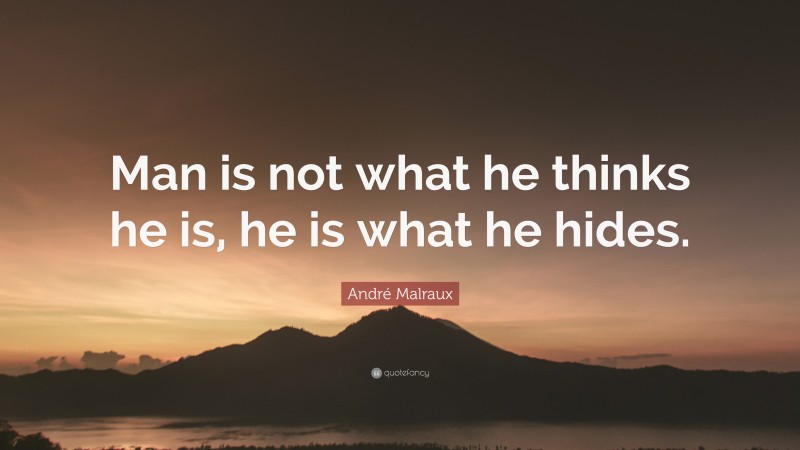 André Malraux Quote: “Man is not what he thinks he is, he is what he hides.”