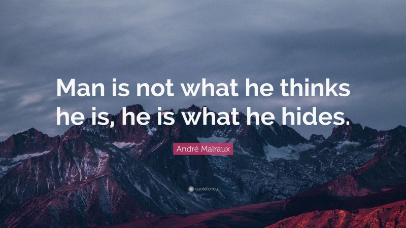 André Malraux Quote: “Man is not what he thinks he is, he is what he hides.”