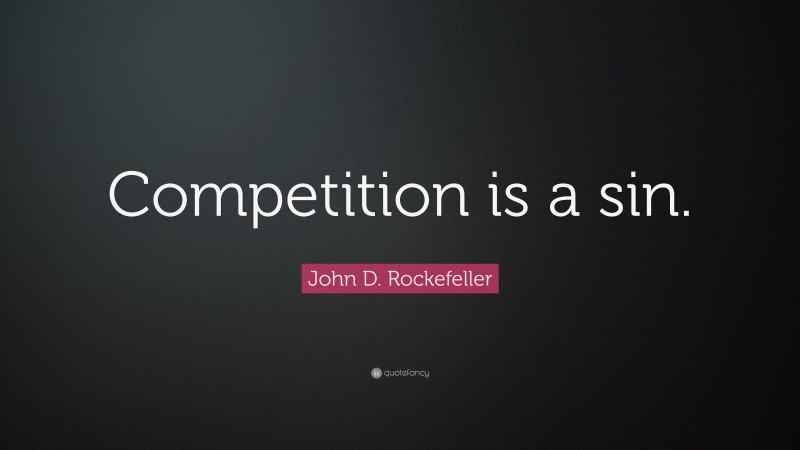 John D. Rockefeller Quote: “Competition is a sin.”