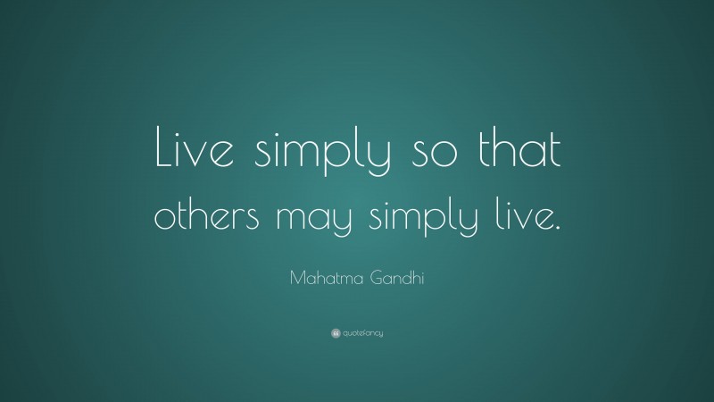 Mahatma Gandhi Quote: “Live simply so that others may simply live.”