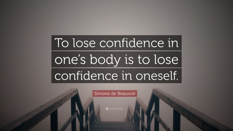 Simone de Beauvoir Quote: “To lose confidence in one’s body is to lose confidence in oneself.”