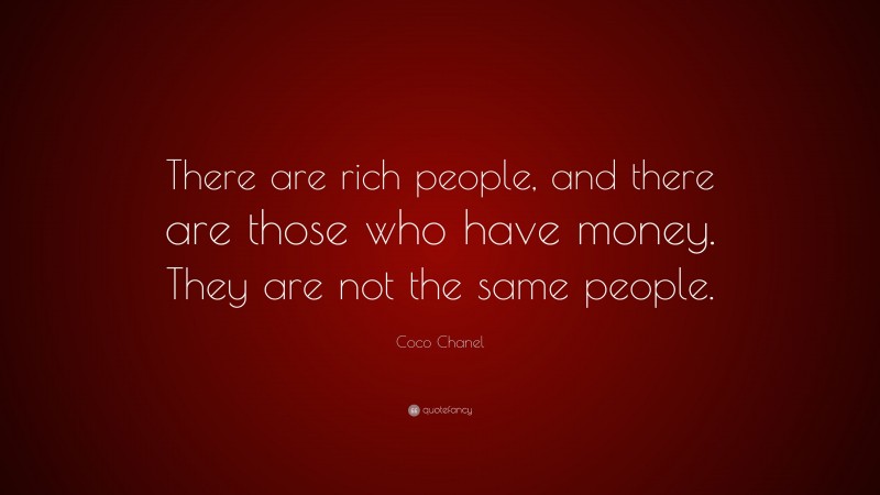 Coco Chanel Quote: “There are rich people, and there are those who have money. They are not the same people.”