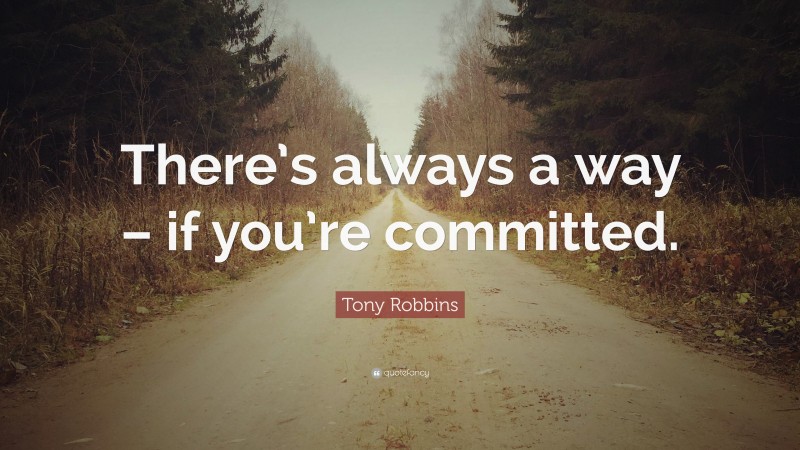 Tony Robbins Quote: “There’s always a way – if you’re committed.”