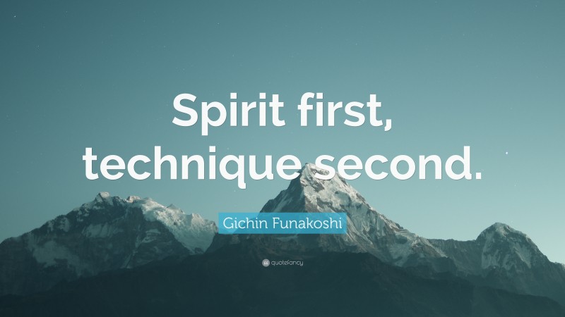 Gichin Funakoshi Quote: “Spirit first, technique second.”