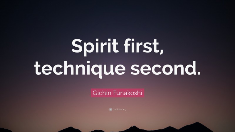 Gichin Funakoshi Quote: “Spirit first, technique second.”