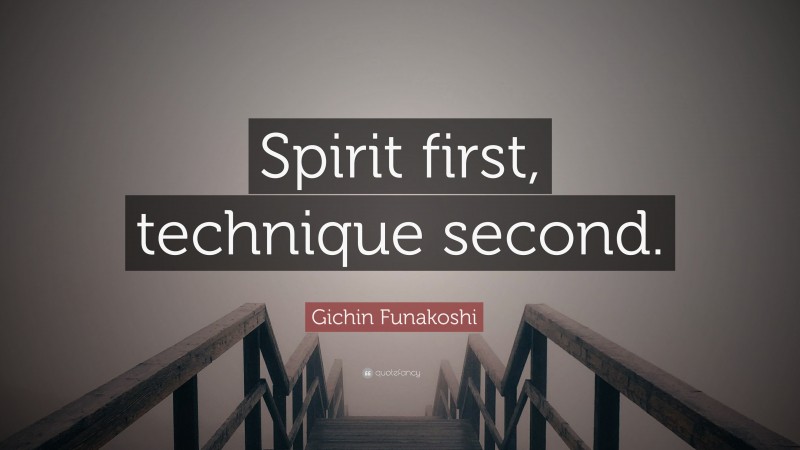 Gichin Funakoshi Quote: “Spirit first, technique second.”