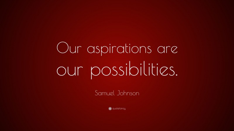 Samuel Johnson Quote: “Our aspirations are our possibilities.”