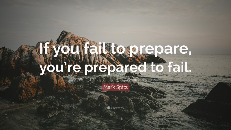 Mark Spitz Quote: “If you fail to prepare, you’re prepared to fail.”