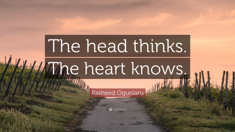 Rasheed Ogunlaru Quote: “The head thinks. The heart knows.”