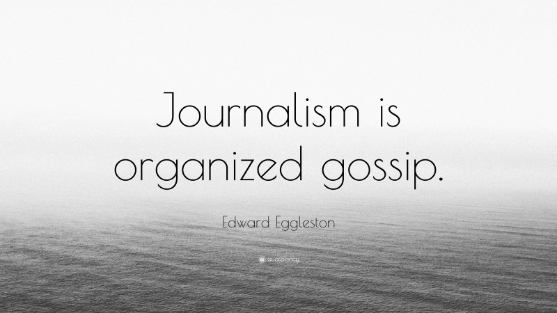 Edward Eggleston Quote: “Journalism is organized gossip.”