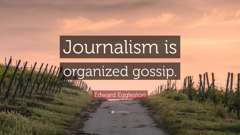 Edward Eggleston Quote: “Journalism is organized gossip.”