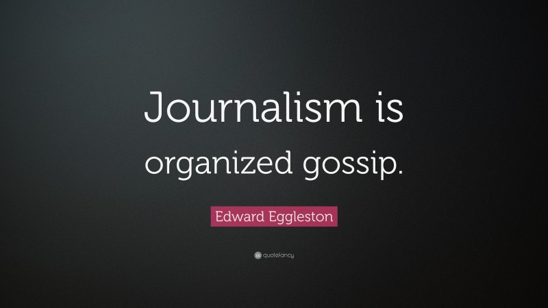 Edward Eggleston Quote: “Journalism is organized gossip.”