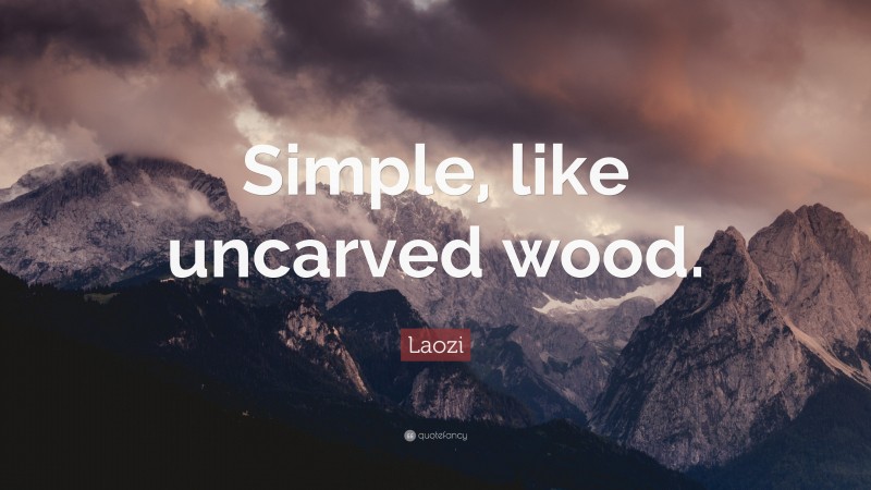 Laozi Quote: “Simple, like uncarved wood.”