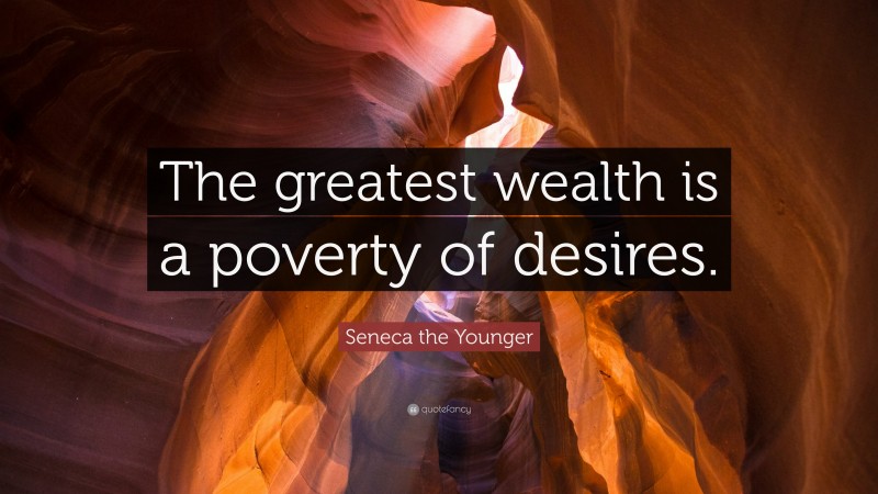 Seneca the Younger Quote: “The greatest wealth is a poverty of desires.”