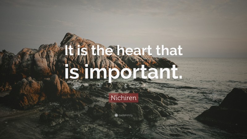 Nichiren Quote: “It is the heart that is important.”