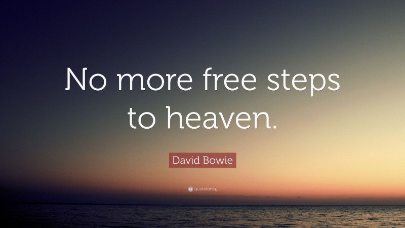 David Bowie Quote: “No more free steps to heaven.”