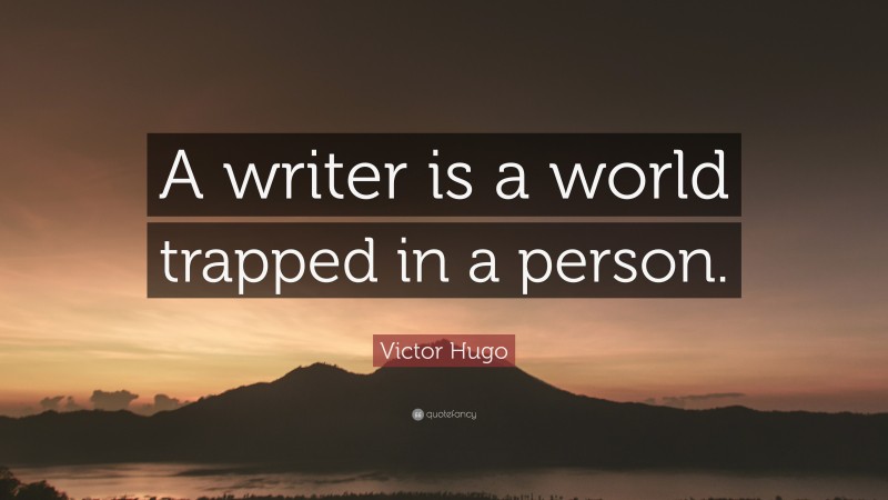 Victor Hugo Quote: “A writer is a world trapped in a person.”