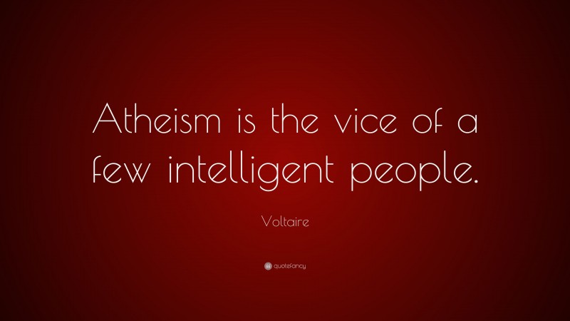 Voltaire Quote: “Atheism is the vice of a few intelligent people.”