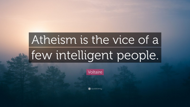 Voltaire Quote: “Atheism is the vice of a few intelligent people.”