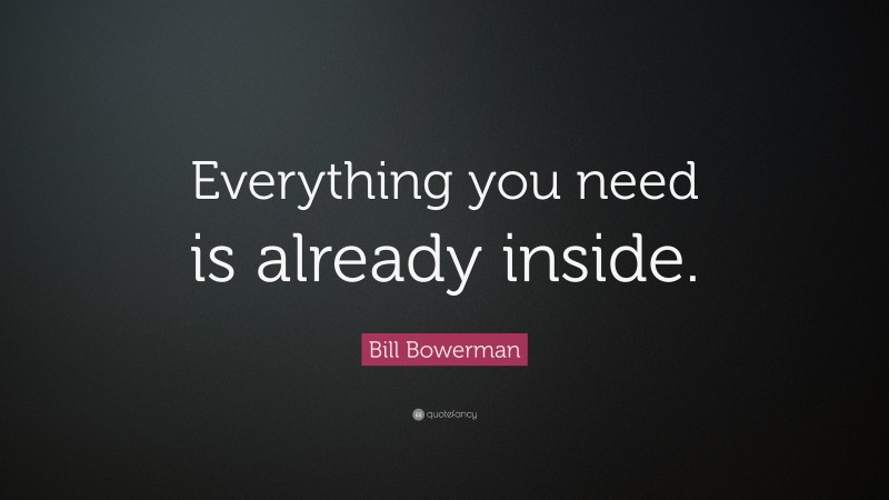 Bill Bowerman Quote: “Everything you need is already inside.”