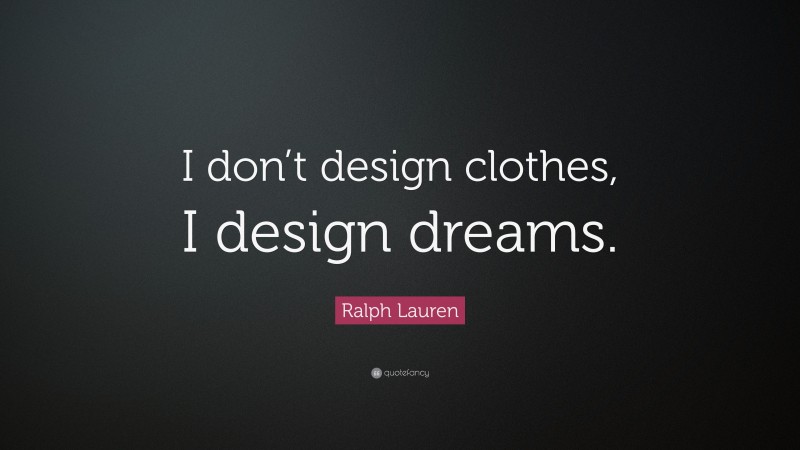 Ralph Lauren Quote: “I don’t design clothes, I design dreams.”