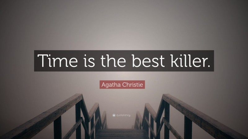 Agatha Christie Quote: “Time is the best killer.”