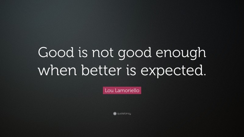 Lou Lamoriello Quote: “Good is not good enough when better is expected.”