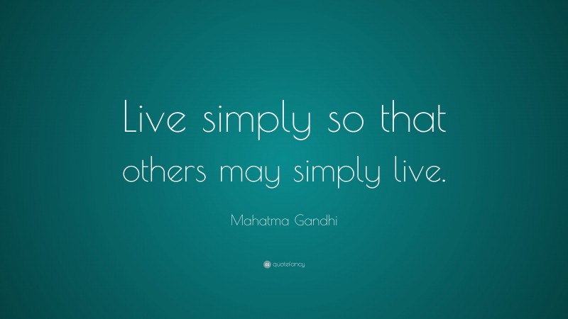Mahatma Gandhi Quote: “Live simply so that others may simply live.”
