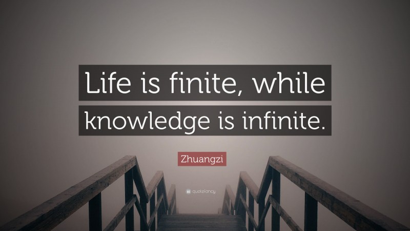 Zhuangzi Quote: “Life is finite, while knowledge is infinite.”