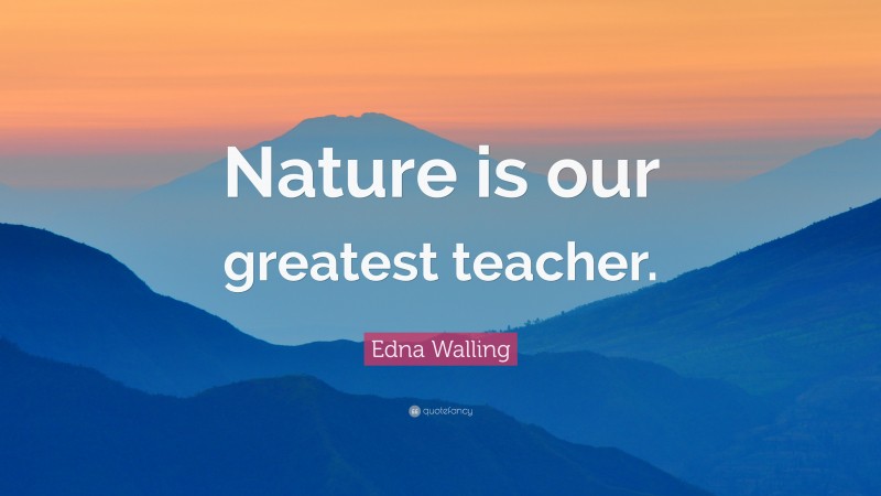 Edna Walling Quote: “Nature is our greatest teacher.”