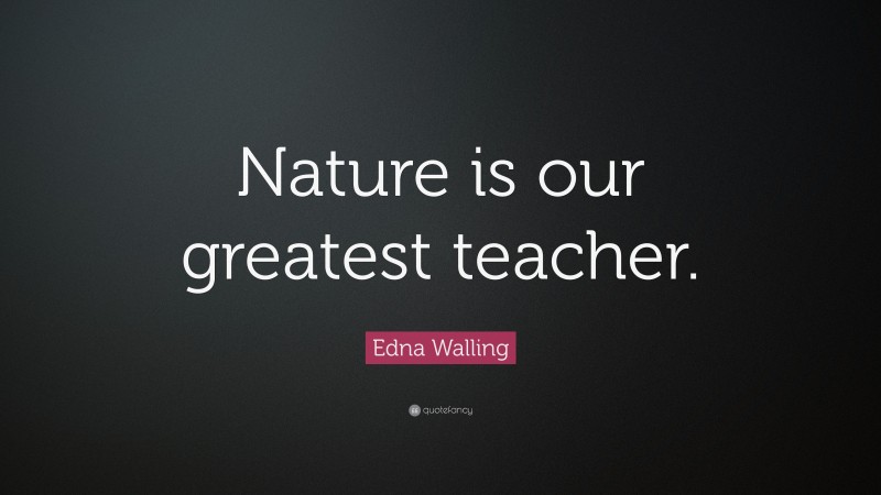 Edna Walling Quote: “Nature is our greatest teacher.”