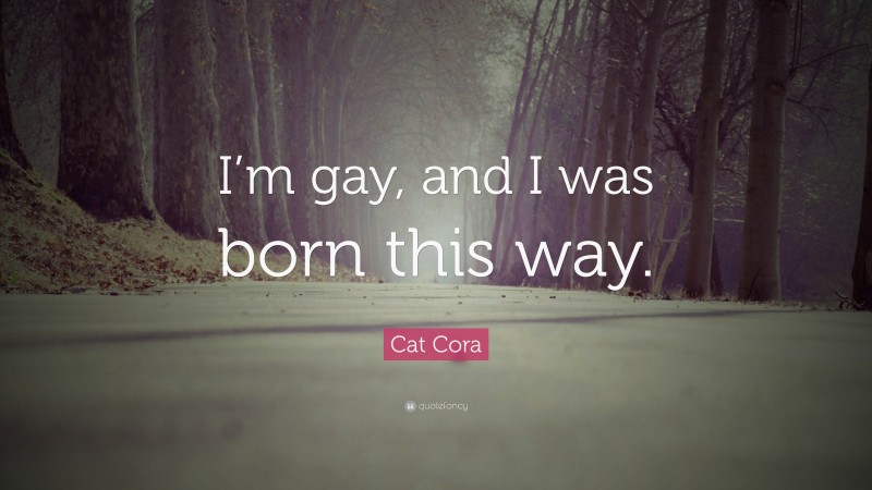 Cat Cora Quote: “I’m gay, and I was born this way.”