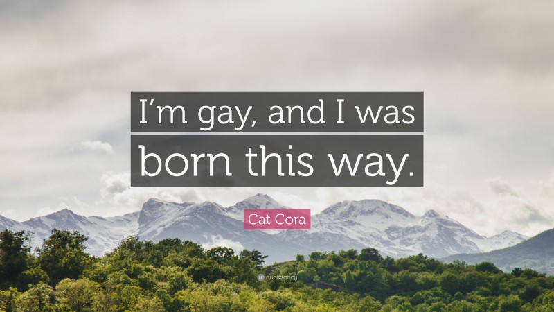 Cat Cora Quote: “I’m gay, and I was born this way.”
