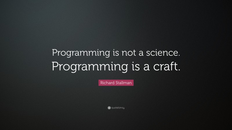 Richard Stallman Quote: “Programming is not a science. Programming is a craft.”